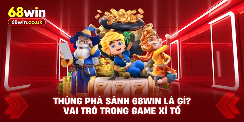 Thùng Phá Sảnh 68WIN Là Gì? Vai Trò Trong Game Xì Tố