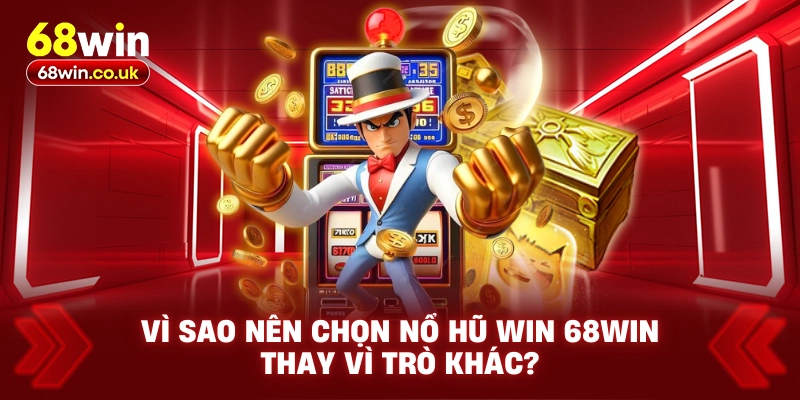 Vì sao nên chọn nổ hũ Win 68WIN thay vì trò khác?